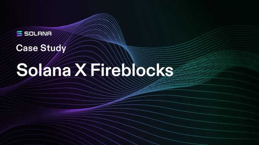 Solana x Fireblocks: Institutional-Grade Treasury Infrastructure That Moves at Internet Speed