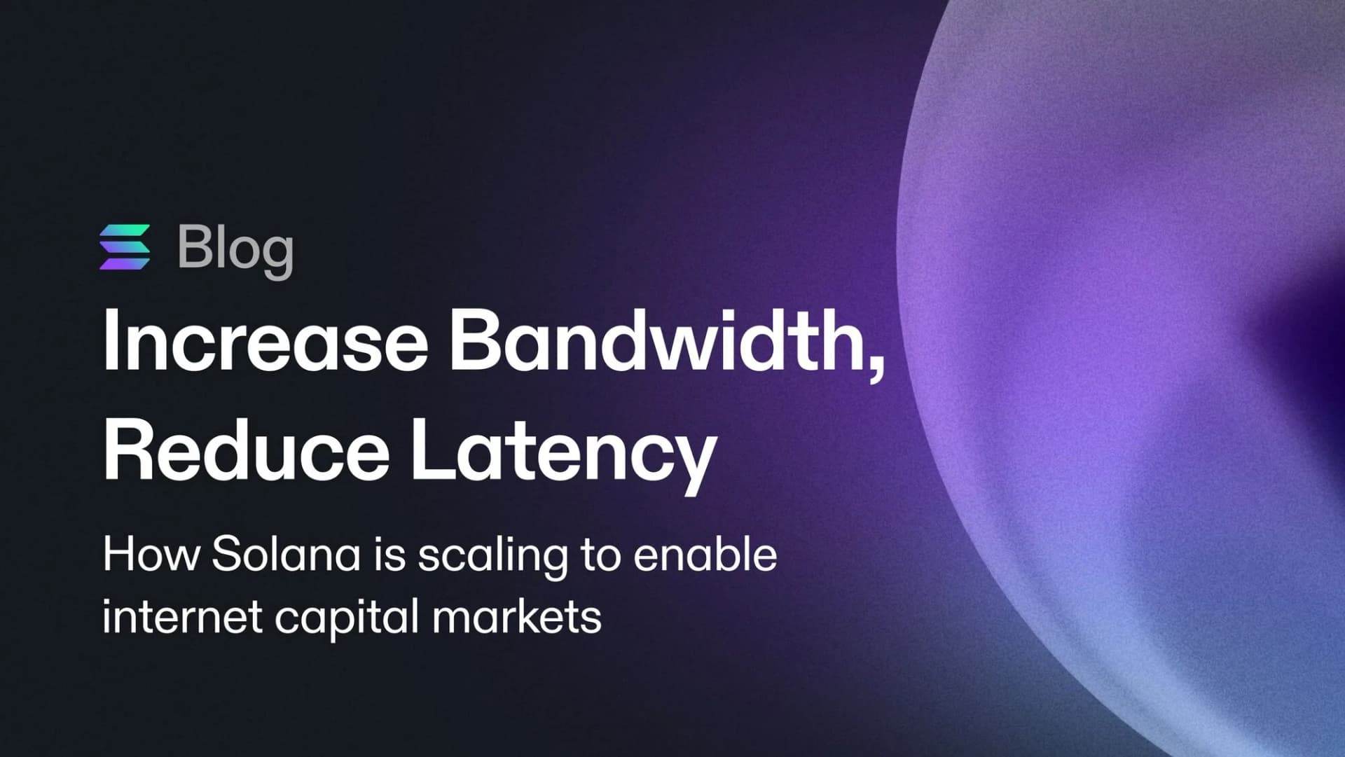 Increase Bandwidth, Reduce Latency: How Solana is Scaling to Enable Internet Capital Markets