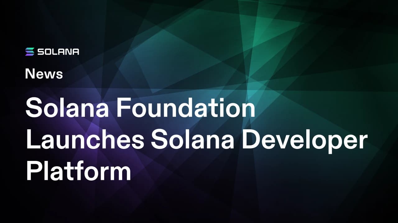 Solana Foundation Launches Solana Developer Platform