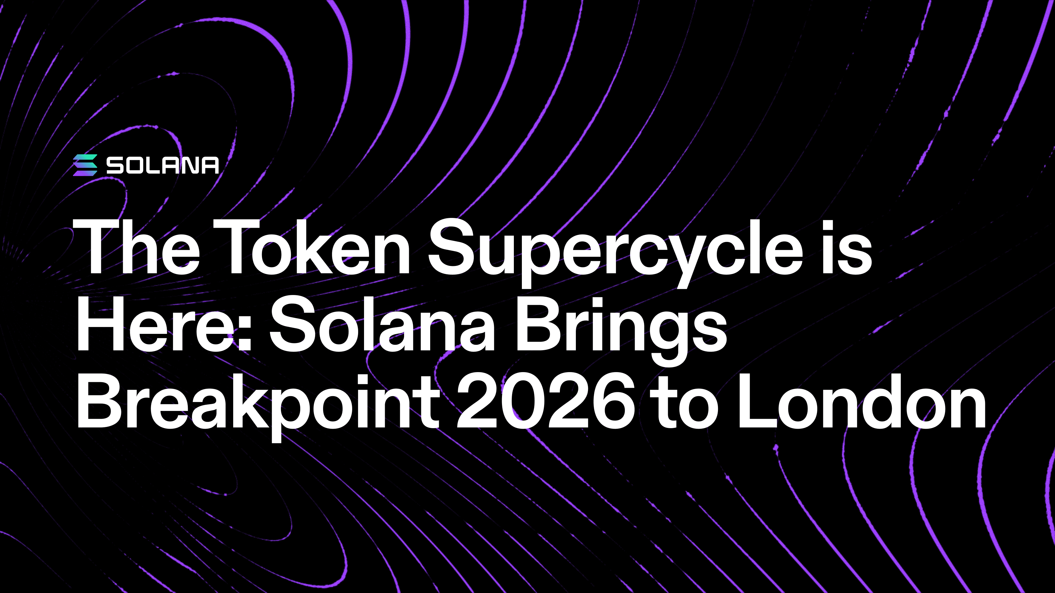 The Token Supercycle Is Here: Solana Brings Breakpoint 2026 to London