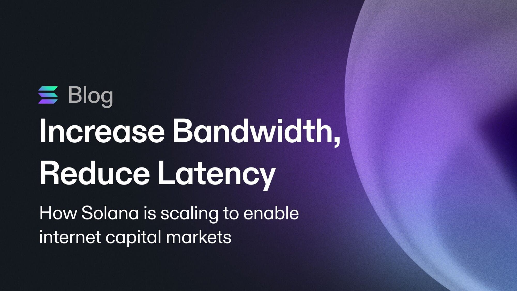 Increase Bandwidth, Reduce Latency: How Solana is Scaling to Enable Internet Capital Markets