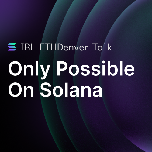 ETHDenver Talk: Only Possible on Solana