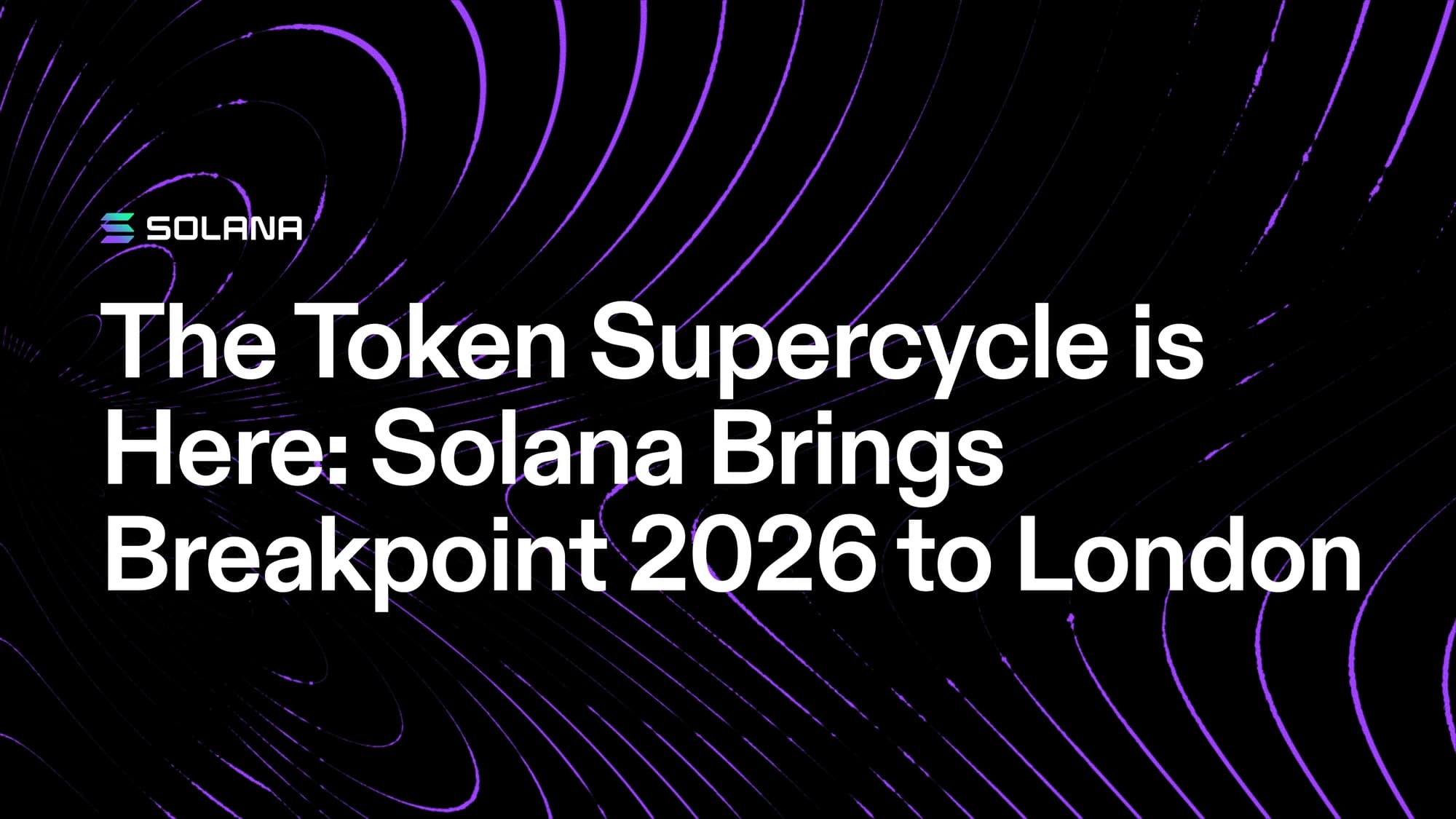The Token Supercycle Is Here: Solana Brings Breakpoint 2026 to London