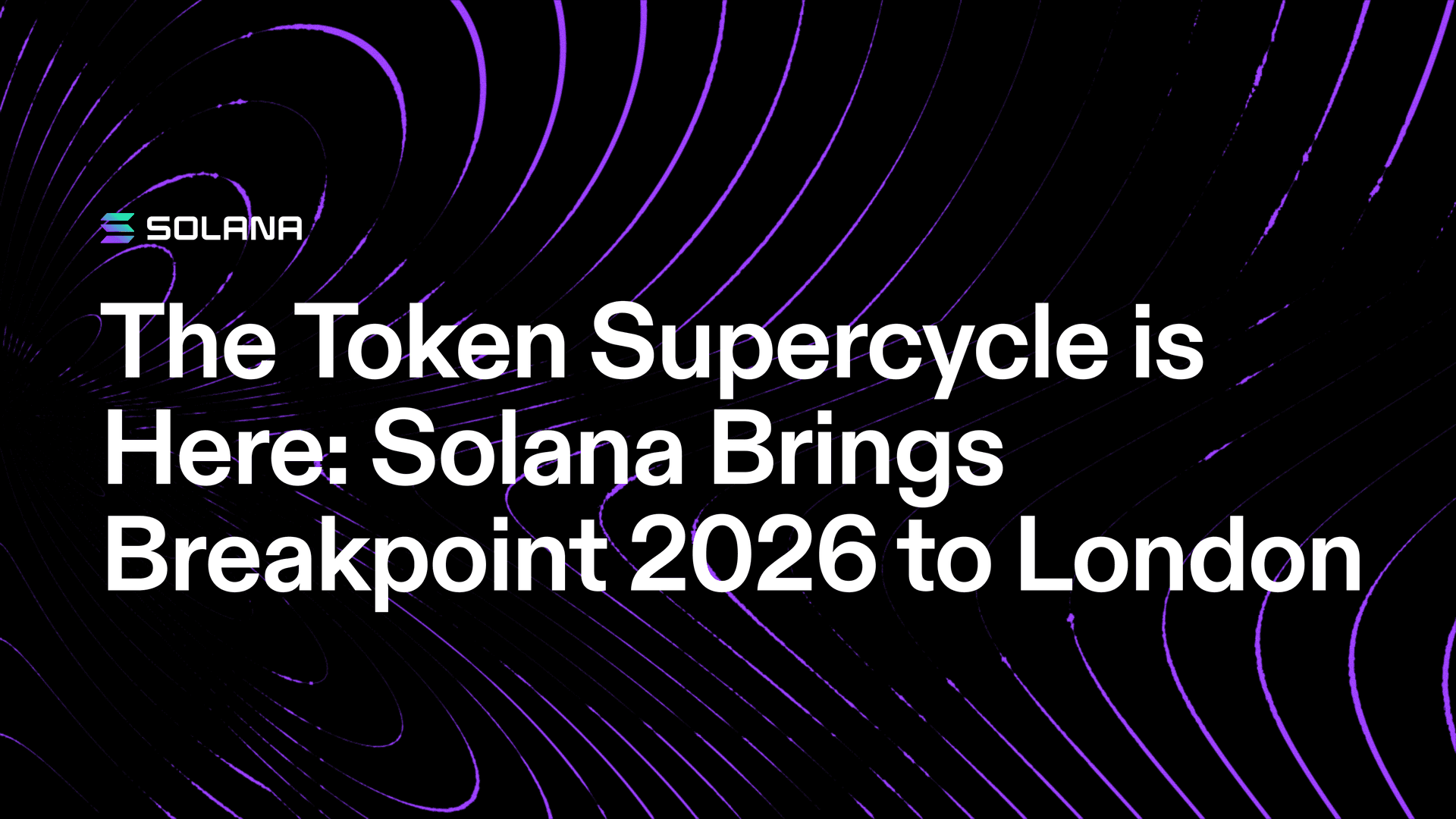 The Token Supercycle Is Here: Solana Brings Breakpoint 2026 to London