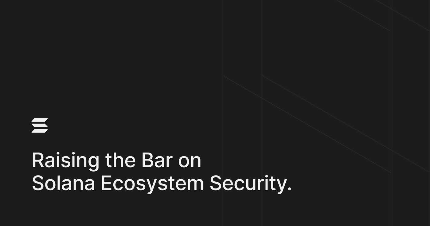 Raising the Bar on Solana Ecosystem Security Raising the Bar on Solana Ecosystem Security
